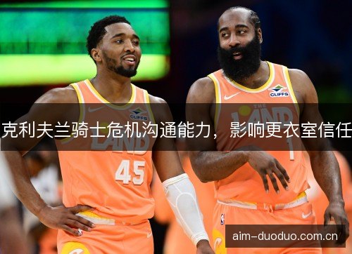 克利夫兰骑士危机沟通能力，影响更衣室信任