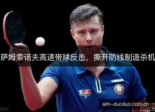 萨姆索诺夫高速带球反击，撕开防线制造杀机
